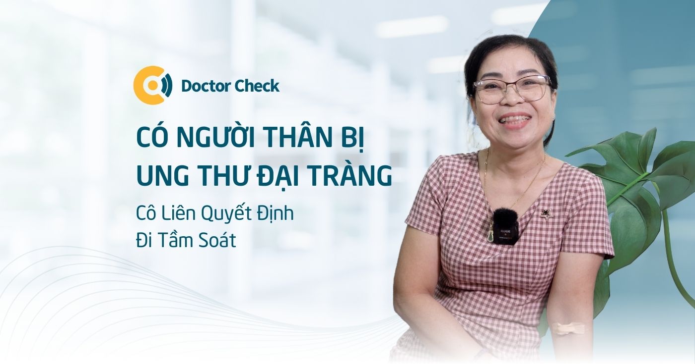 Có Người Nhà Bị Ung Thư Đại Tràng, Cô Liên Quyết Định Đến Doctor Check Để Tầm Soát Ung Thư